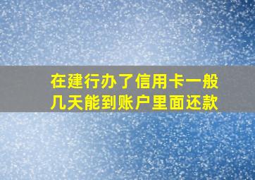 在建行办了信用卡一般几天能到账户里面还款