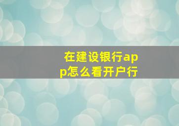 在建设银行app怎么看开户行