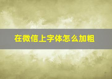 在微信上字体怎么加粗