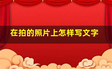 在拍的照片上怎样写文字