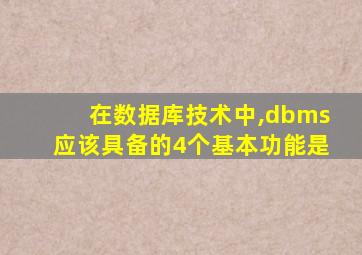 在数据库技术中,dbms应该具备的4个基本功能是