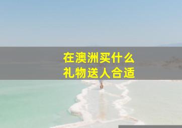 在澳洲买什么礼物送人合适