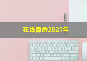 在线算命2021年