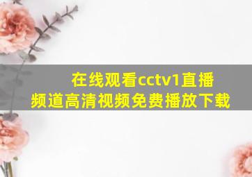 在线观看cctv1直播频道高清视频免费播放下载