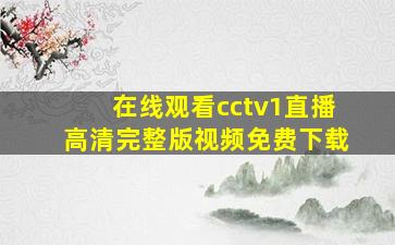 在线观看cctv1直播高清完整版视频免费下载