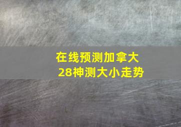 在线预测加拿大28神测大小走势