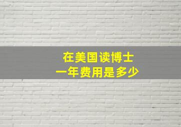 在美国读博士一年费用是多少