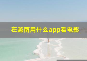 在越南用什么app看电影