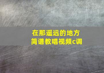 在那遥远的地方简谱教唱视频c调