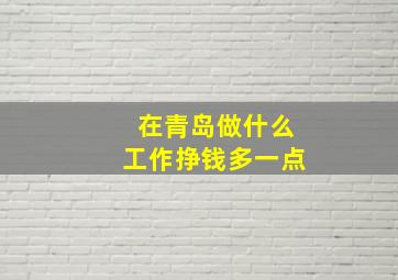 在青岛做什么工作挣钱多一点