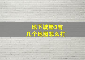 地下城堡3有几个地图怎么打