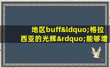 地区buff“格拉西亚的光辉”能够增加哪些能力