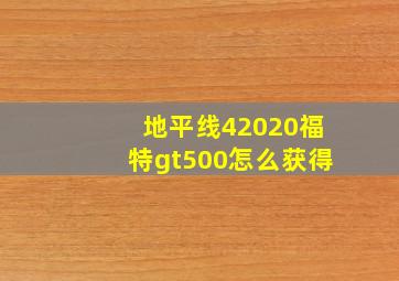 地平线42020福特gt500怎么获得