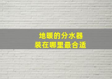 地暖的分水器装在哪里最合适