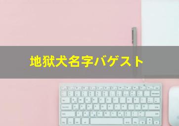 地狱犬名字バゲスト