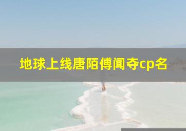 地球上线唐陌傅闻夺cp名