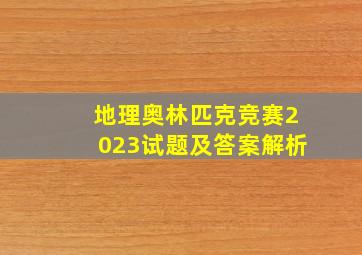 地理奥林匹克竞赛2023试题及答案解析