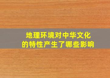 地理环境对中华文化的特性产生了哪些影响