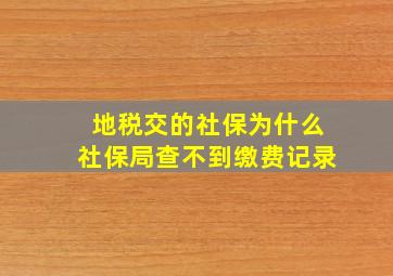 地税交的社保为什么社保局查不到缴费记录