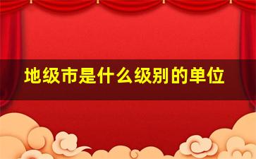 地级市是什么级别的单位