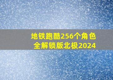 地铁跑酷256个角色全解锁版北极2024