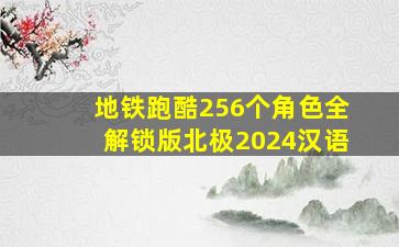 地铁跑酷256个角色全解锁版北极2024汉语