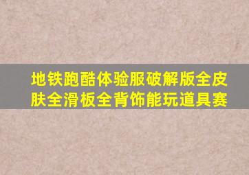 地铁跑酷体验服破解版全皮肤全滑板全背饰能玩道具赛