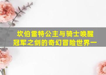 坎伯雷特公主与骑士唤醒冠军之剑的奇幻冒险世界一