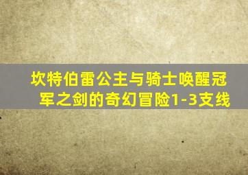 坎特伯雷公主与骑士唤醒冠军之剑的奇幻冒险1-3支线