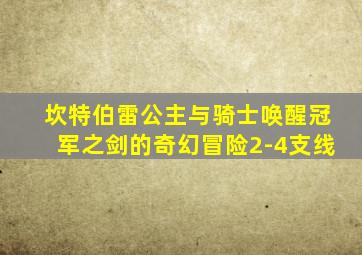 坎特伯雷公主与骑士唤醒冠军之剑的奇幻冒险2-4支线