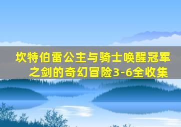 坎特伯雷公主与骑士唤醒冠军之剑的奇幻冒险3-6全收集