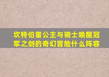 坎特伯雷公主与骑士唤醒冠军之剑的奇幻冒险什么阵容