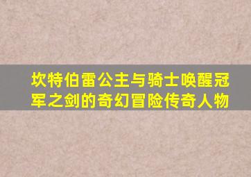 坎特伯雷公主与骑士唤醒冠军之剑的奇幻冒险传奇人物