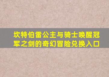 坎特伯雷公主与骑士唤醒冠军之剑的奇幻冒险兑换入口