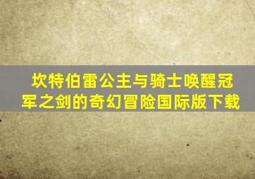 坎特伯雷公主与骑士唤醒冠军之剑的奇幻冒险国际版下载