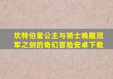 坎特伯雷公主与骑士唤醒冠军之剑的奇幻冒险安卓下载