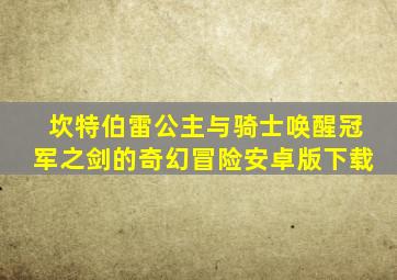 坎特伯雷公主与骑士唤醒冠军之剑的奇幻冒险安卓版下载