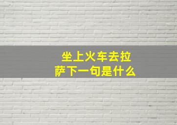 坐上火车去拉萨下一句是什么