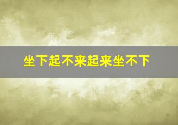 坐下起不来起来坐不下