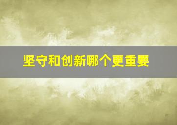 坚守和创新哪个更重要