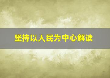 坚持以人民为中心解读