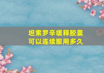 坦索罗辛缓释胶囊可以连续服用多久