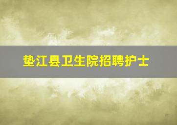 垫江县卫生院招聘护士