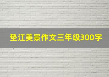 垫江美景作文三年级300字