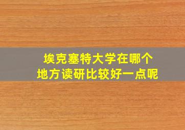 埃克塞特大学在哪个地方读研比较好一点呢