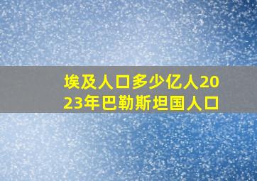 埃及人口多少亿人2023年巴勒斯坦国人口