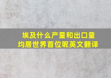 埃及什么产量和出口量均居世界首位呢英文翻译