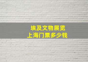 埃及文物展览上海门票多少钱