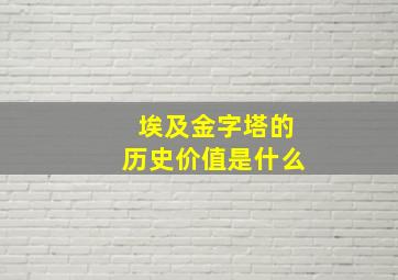 埃及金字塔的历史价值是什么