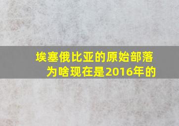 埃塞俄比亚的原始部落为啥现在是2016年的